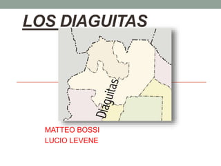 LOS DIAGUITAS
MATTEO BOSSI
LUCIO LEVENE
 