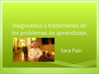 Diagnostico y tratamiento de
los problemas de aprendizaje.
Sara Paín
 