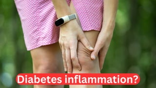 Diabetes inflammation?
 
