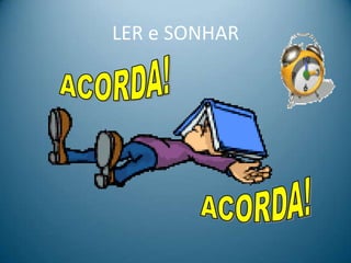 LER e SONHAR
 