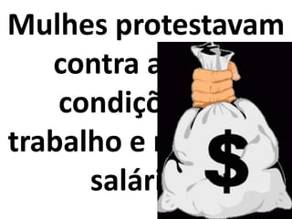 Mulhes protestavam contra as más condições de trabalho e reduzidos salários.