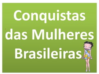Conquistas das Mulheres Brasileiras 