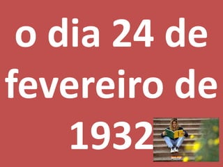 o dia 24 de fevereiro de 1932