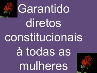 Garantido diretos     constitucionais  à todas as mulheres 