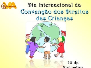 Dia Internacional daDia Internacional da
Convenção dos DireitosConvenção dos Direitos
das Criançasdas Crianças
20 de20 de
 