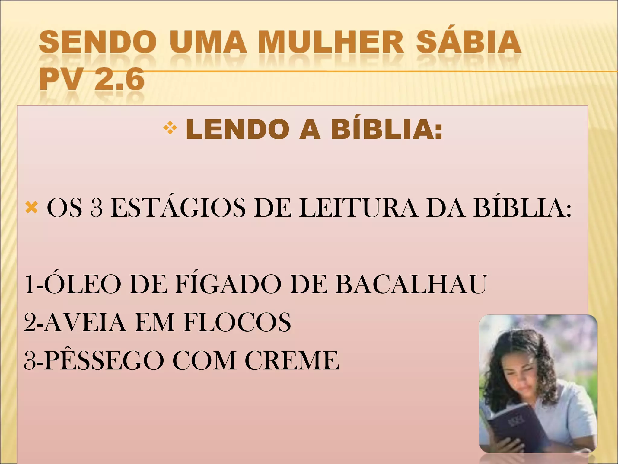 LENDO A BÍBLIA: OS 3 ESTÁGIOS DE LEITURA DA BÍBLIA: 1-ÓLEO DE FÍGADO DE BACALHAU 2-AVEIA EM FLOCOS 3-PÊSSEGO COM CREME