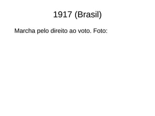 1917 (Brasil)
Marcha pelo direito ao voto. Foto:
 
