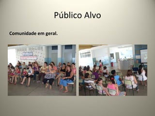 Comunidade em geral.
Público Alvo
 