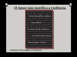 O Amor não justifica a violência
Violência Psicológica no Namoro
 