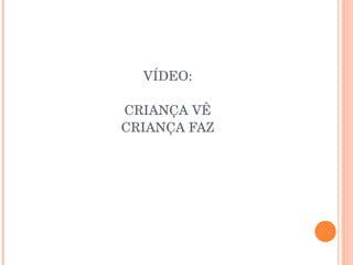 VÍDEO: CRIANÇA VÊ CRIANÇA FAZ 