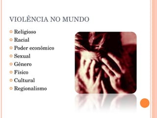 VIOLÊNCIA NO MUNDO Religioso Racial Poder econômico Sexual Gênero Físico Cultural Regionalismo 