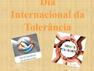 Dia
Internacional da
Tolerância
 