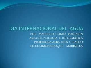 POR: MAURICIO GOMEZ PULGARIN
AREA:TECNOLOGIA E INFORMATICA
   PROFESORA:ALBA INES GIRALDO
I.E.T.I. SIMONA DUQUE MARINILLA
 