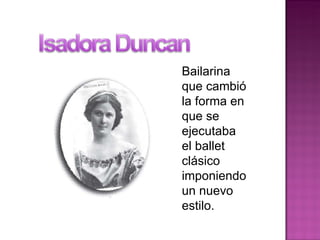 Bailarina que cambió la forma en que se ejecutaba el ballet clásico imponiendo un nuevo estilo. 