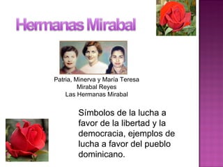 Patria, Minerva y María Teresa Mirabal Reyes Las Hermanas Mirabal Símbolos de la lucha a favor de la libertad y la democra...