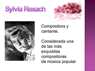 Compositora y cantante.  Considerada una de las más exquisitas compositoras  de música popular 