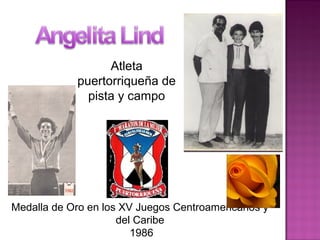 Atleta
puertorriqueña de
pista y campo
Medalla de Oro en los XV Juegos Centroamericanos y
del Caribe
1986
 