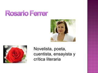 Novelista, poeta,
cuentista, ensayista y
crítica literaria
 
