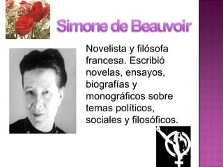 Novelista y filósofa
francesa. Escribió
novelas, ensayos,
biografías y
monográficos sobre
temas políticos,
sociales y filosóficos.
 