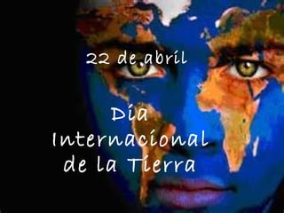 22 de abril
Dia
Internacional
de la Tierra
 