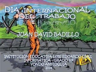 INSTITUCIÓN EDUCATIVA LUIS EDUARDO DÍAZ
INFORMÁTICA – GRADO 10ª
YONDO ANTIOQUIA
2014
 