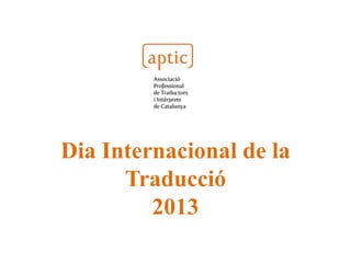 Dia Internacional de la
Traducció
2013
 