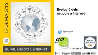 Evolució dels
negocis a Internet
@etsdigital
 