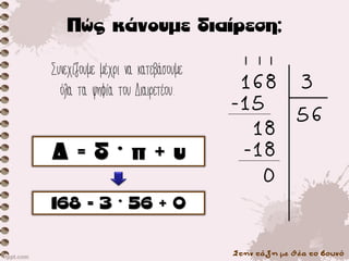 Στην τάξη με θέα το βουνό
Συνεχίζουμε μέχρι να κατεβάσουμε
όλα τα ψηφία του Διαιρετέου. 168 3
56
-15
18
-18
0
 