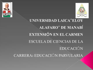 UNIVERSIDAD LAICA”ELOY ALAFARO” DE MANABÍ EXTENSIÓN EN EL CARMEN ESCUELA DE CIENCIAS DE LA EDUCACIÓN CARRERA: EDUCACIÓN PARVULARIA 
