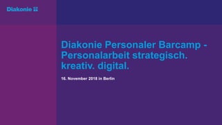 Diakonie Personaler Barcamp -
Personalarbeit strategisch.
kreativ. digital.
16. November 2018 in Berlin
 