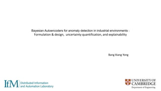 Bayesian Autoencoders for anomaly detection in industrial environments :
Formulation & design, uncertainty quantification, and explainability
Bang Xiang Yong
 