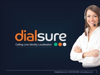Calling Line Identity Localisation

info@dialsure.com | 0345 680 6800 | www.dialsure.com

 