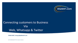 DOT TECHNOLOGIES PVT LTD | Douala | Cameroon
Connecting customers to Business
Via
Web, Whatsapp & Twitter
ETANG EGBE | etang.egbe@dial237.com
 