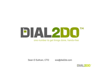 one number to get things done, hands-free




Sean O Sullivan, CTO    sos@dial2do.com
 