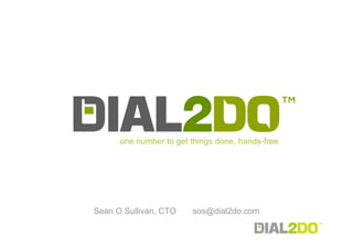 one number to get things done, hands-free




Sean O Sullivan, CTO    sos@dial2do.com
 