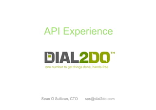 API Experience


  one number to get things done, hands-free




Sean O Sullivan, CTO       sos@dial2do.com
 