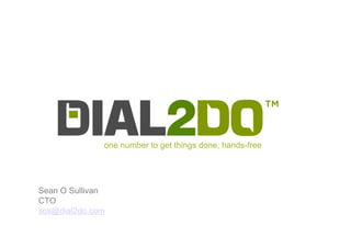 one number to get things done, hands-free




Sean O Sullivan
CTO
sos@dial2do.com
 