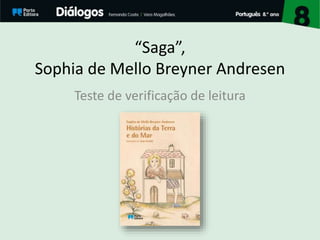 “Saga”,
Sophia de Mello Breyner Andresen
Teste de verificação de leitura
 