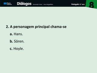 2. A personagem principal chama-se
a. Hans.
b. Sören.
c. Hoyle.
 