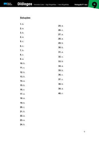 9
Soluções
1. b.
2. a.
3. b.
4. a.
5. c.
6. c.
7. b.
8. c.
9. a.
10. b.
11. c.
12. b.
13. b.
14. a.
15. b.
16. c.
17. a.
18. a.
19. b.
20. c.
21. b.
22. a.
23. a.
24. b.
25. a.
26. c.
27. a.
28. a.
29. b.
30. b.
31. a.
32. c.
33. b.
34. a.
35. b.
36. c.
37. c.
38. b.
39. a.
40. c.
 