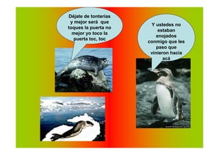 Déjate de tonterías
 y mejor será que
                       Y ustedes no
toques la puerta no
                           estaban
  mejor yo toco la
                          enojados
  puerta toc, toc
                      conmigo que les
                          paso que
                       vinieron hacia
                             acá
 