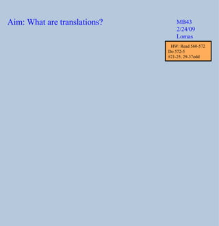 Aim: What are translations? MB43 2/24/09 Lomas HW: Read 560-572 Do 572-5  #21-25, 29-37odd 