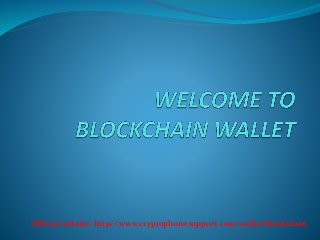Official website- http//:www.cryptophonesupport.com/wallet/blockchain
 