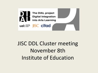 JISC DDL Cluster meeting
      November 8th
  Institute of Education
 