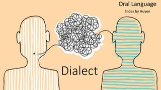 Dialect
Oral Language
Slides by Huyen
 