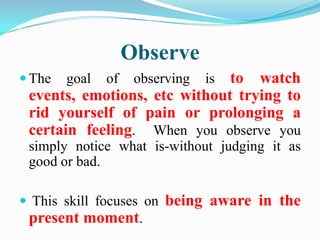 Observe
 Observing and doing are different.
(Just because you do something does not mean you are
  being aware.)
 Walkin...