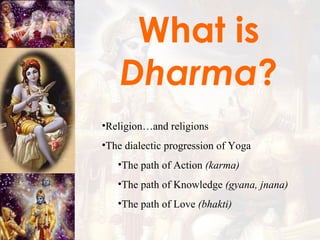 What is  Dharma ? ,[object Object],[object Object],[object Object],[object Object],[object Object]