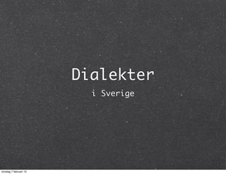 Dialekter
                          i Sverige




torsdag 7 februari 13
 
