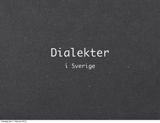 Dialekter
                                i Sverige




måndag den 11 februari 2013
 