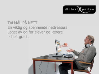 TALMÅL PÅ NETT En viktig og spennende nettressurs Laget av og for elever og lærere - helt gratis 